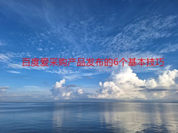 百度愛采購產品發(fā)布的6個基本技巧
